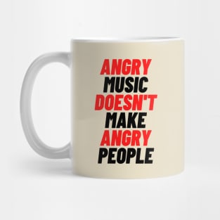 Angry Music Doesn't Make Angry People Mug